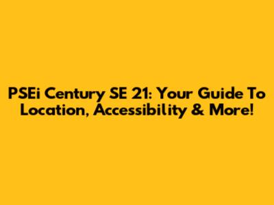 PSEi Century SE 21: Your Guide To Location, Accessibility & More!