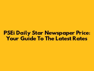 PSEi Daily Star Newspaper Price: Your Guide To The Latest Rates