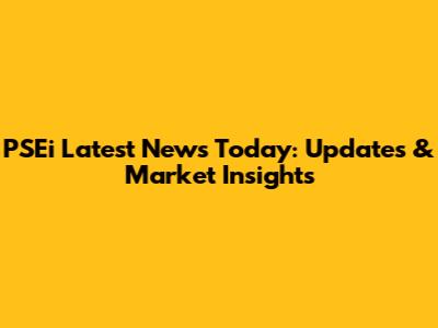 PSEi Latest News Today: Updates & Market Insights