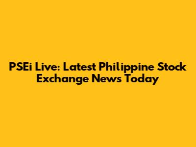 PSEi Live: Latest Philippine Stock Exchange News Today