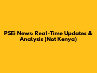 PSEi News: Real-Time Updates & Analysis (Not Kenya)