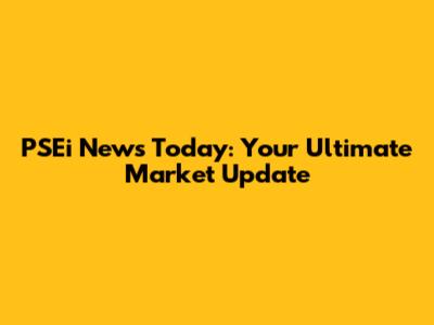 PSEi News Today: Your Ultimate Market Update