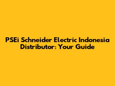 PSEi Schneider Electric Indonesia Distributor: Your Guide