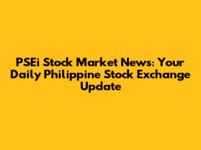PSEi Stock Market News: Your Daily Philippine Stock Exchange Update