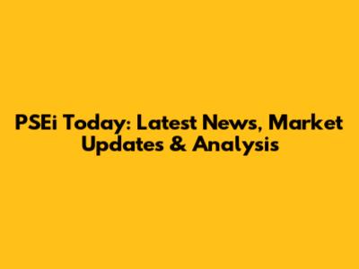 PSEi Today: Latest News, Market Updates & Analysis