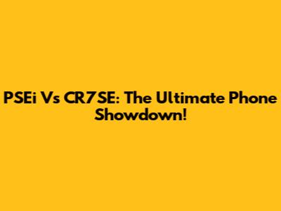 PSEi Vs CR7SE: The Ultimate Phone Showdown!