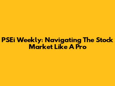 PSEi Weekly: Navigating The Stock Market Like A Pro