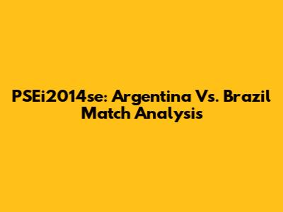 PSEi2014se: Argentina Vs. Brazil Match Analysis