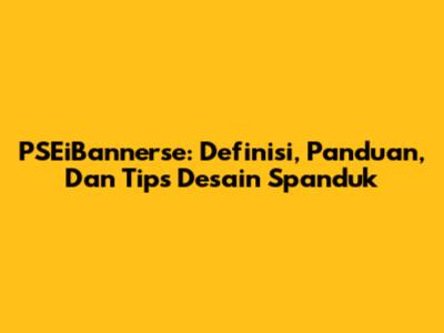 PSEiBannerse: Definisi, Panduan, Dan Tips Desain Spanduk