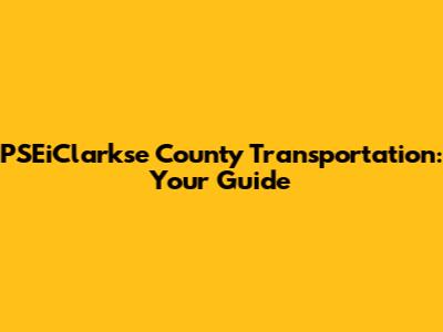 PSEiClarkse County Transportation: Your Guide