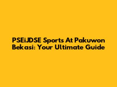 PSEiJDSE Sports At Pakuwon Bekasi: Your Ultimate Guide