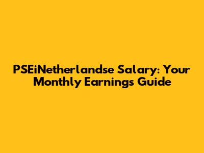 PSEiNetherlandse Salary: Your Monthly Earnings Guide