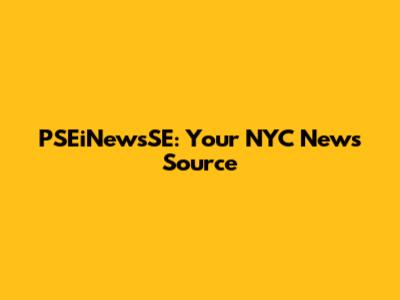 PSEiNewsSE: Your NYC News Source