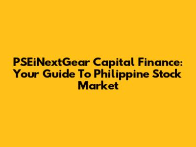 PSEiNextGear Capital Finance: Your Guide To Philippine Stock Market