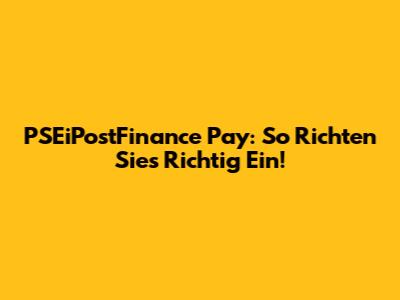 PSEiPostFinance Pay: So Richten Sie's Richtig Ein!