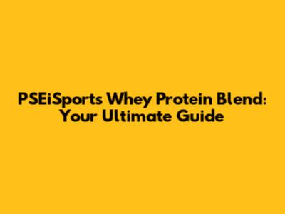 PSEiSports Whey Protein Blend: Your Ultimate Guide
