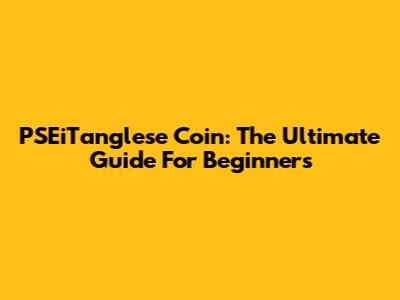 PSEiTanglese Coin: The Ultimate Guide For Beginners