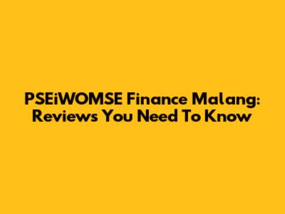 PSEiWOMSE Finance Malang: Reviews You Need To Know