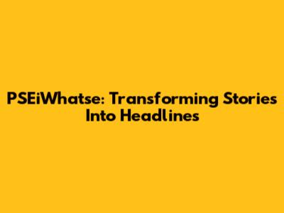 PSEiWhatse: Transforming Stories Into Headlines