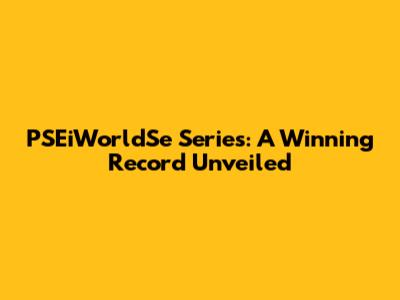 PSEiWorldSe Series: A Winning Record Unveiled