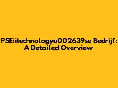 PSEiitechnologyu002639se Bedrijf: A Detailed Overview