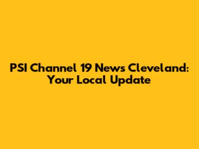 PSI Channel 19 News Cleveland: Your Local Update