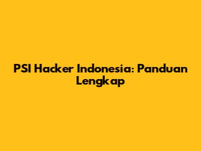PSI Hacker Indonesia: Panduan Lengkap