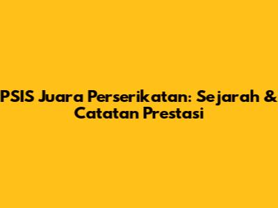 PSIS Juara Perserikatan: Sejarah & Catatan Prestasi