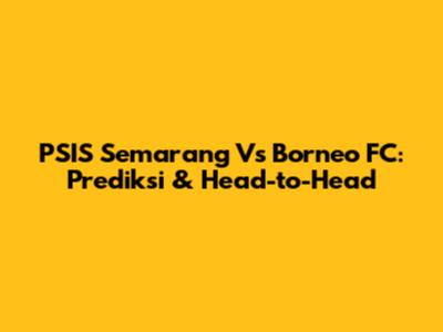 PSIS Semarang Vs Borneo FC: Prediksi & Head-to-Head