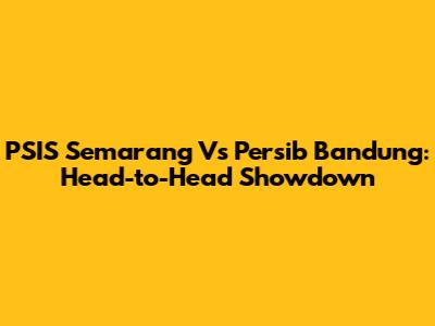 PSIS Semarang Vs Persib Bandung: Head-to-Head Showdown