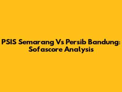 PSIS Semarang Vs Persib Bandung: Sofascore Analysis