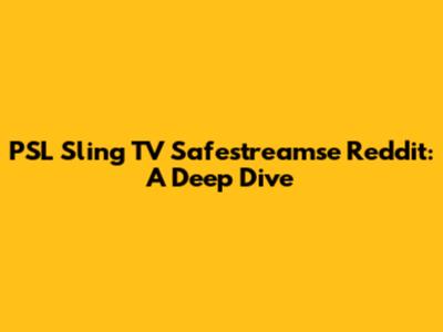 PSL Sling TV Safestreamse Reddit: A Deep Dive
