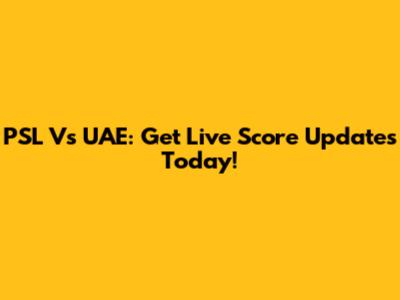 PSL Vs UAE: Get Live Score Updates Today!