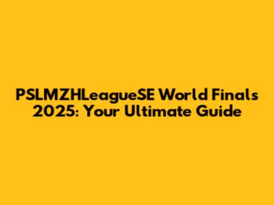 PSLMZHLeagueSE World Finals 2025: Your Ultimate Guide