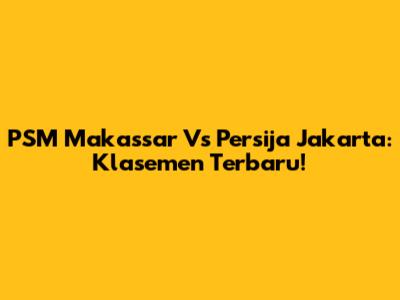 PSM Makassar Vs Persija Jakarta: Klasemen Terbaru!