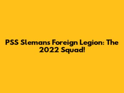 PSS Sleman's Foreign Legion: The 2022 Squad!