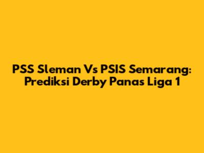 PSS Sleman Vs PSIS Semarang: Prediksi Derby Panas Liga 1