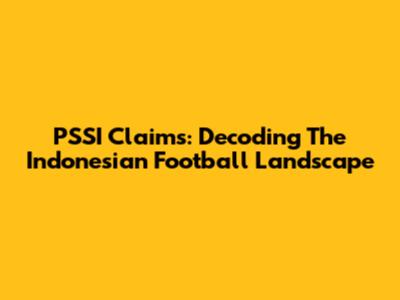 PSSI Claims: Decoding The Indonesian Football Landscape