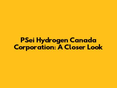 PSei Hydrogen Canada Corporation: A Closer Look