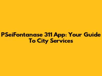 PSeiFontanase 311 App: Your Guide To City Services