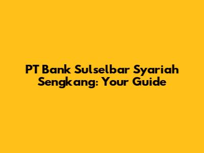 PT Bank Sulselbar Syariah Sengkang: Your Guide