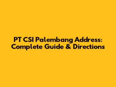PT CSI Palembang Address: Complete Guide & Directions