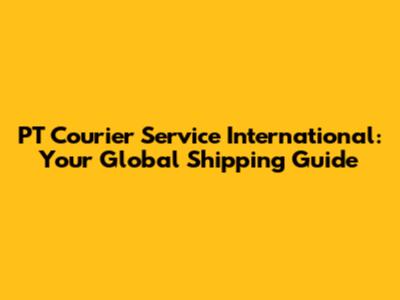 PT Courier Service International: Your Global Shipping Guide