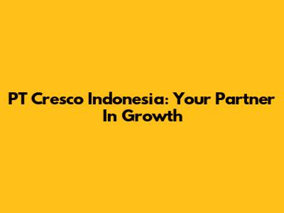 PT Cresco Indonesia: Your Partner In Growth