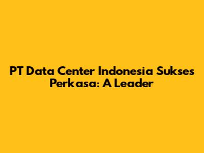PT Data Center Indonesia Sukses Perkasa: A Leader