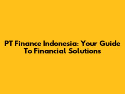 PT Finance Indonesia: Your Guide To Financial Solutions