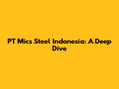 PT Mics Steel Indonesia: A Deep Dive