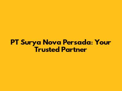 PT Surya Nova Persada: Your Trusted Partner