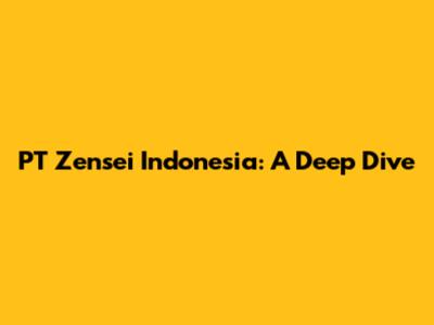 PT Zensei Indonesia: A Deep Dive