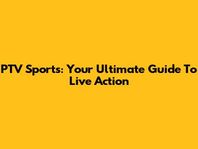 PTV Sports: Your Ultimate Guide To Live Action